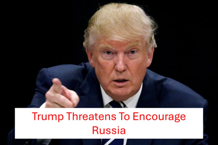Trump Threatens: Would encourage Russia to Attach NATO Allys