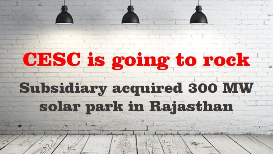 CESC acquire 300 MW solar park in rajasthan